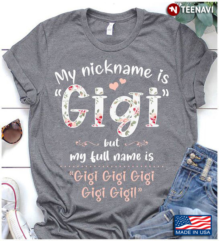 Grandma Shirt, My Nickname Is Gigi But My Full Name Is Gigi Gigi Gigi Gigi Gigi