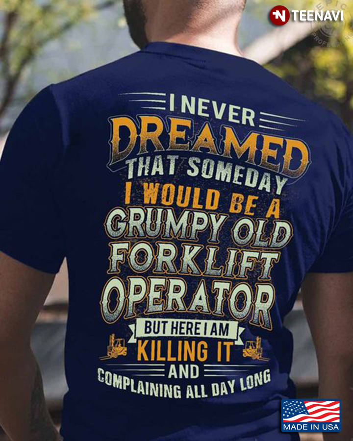 Forklift Operator Shirt, I Never Dreamed That Someday I Would Be A Grumpy Old