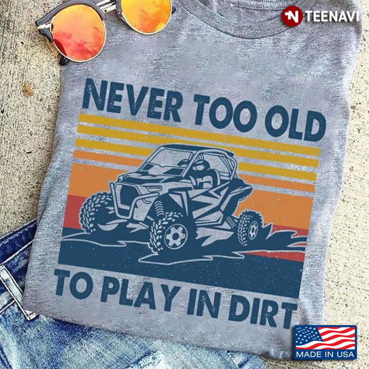 UTV Shirt, Vintage Never Too Old To Play In Dirt