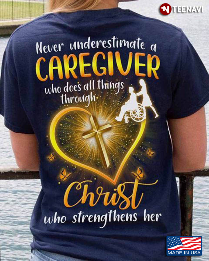 Never Underestimate A Caregiver Who Does All Things Through Christ