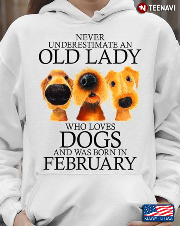 Dog Lady February Shirt, Never Underestimate An OId Lady Who Loves Dogs