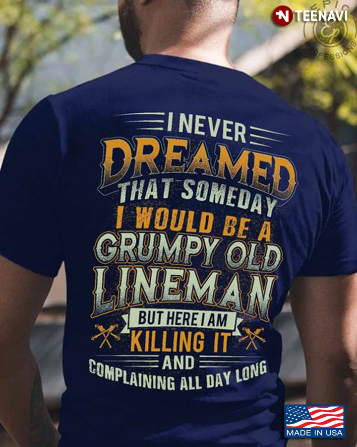 Lineman Shirt, I Never Dreamed That Someday I Would Be A Grumpy Old Lineman