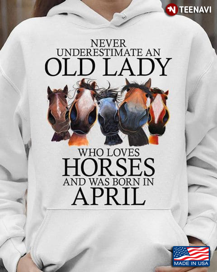 Horse Lady April Shirt, Never Underestimate An Old Lady Who Loves Horses