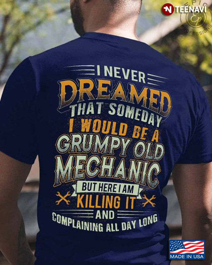 Mechanic Shirt, I Never Dreamed That Someday I Would Be A Grumpy Old Mechanic