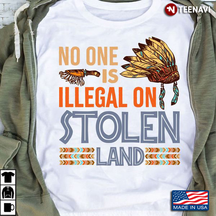 Native Shirt, No One Is Illegal On Stolen Land