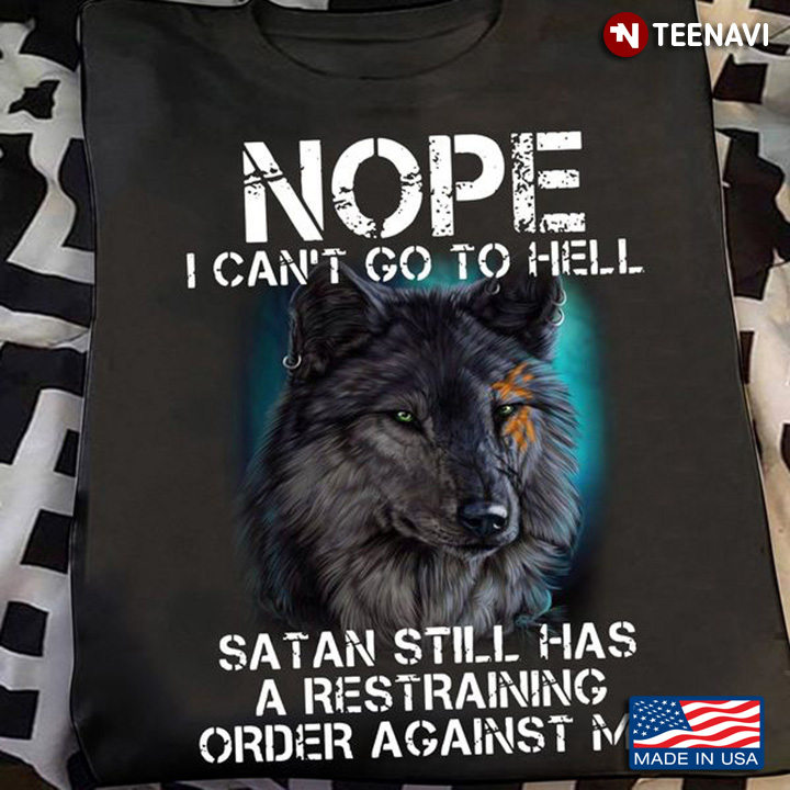 Wolf Lover Shirt, Nope I Can't Go To Hell Satan Still Has A Restraining Order