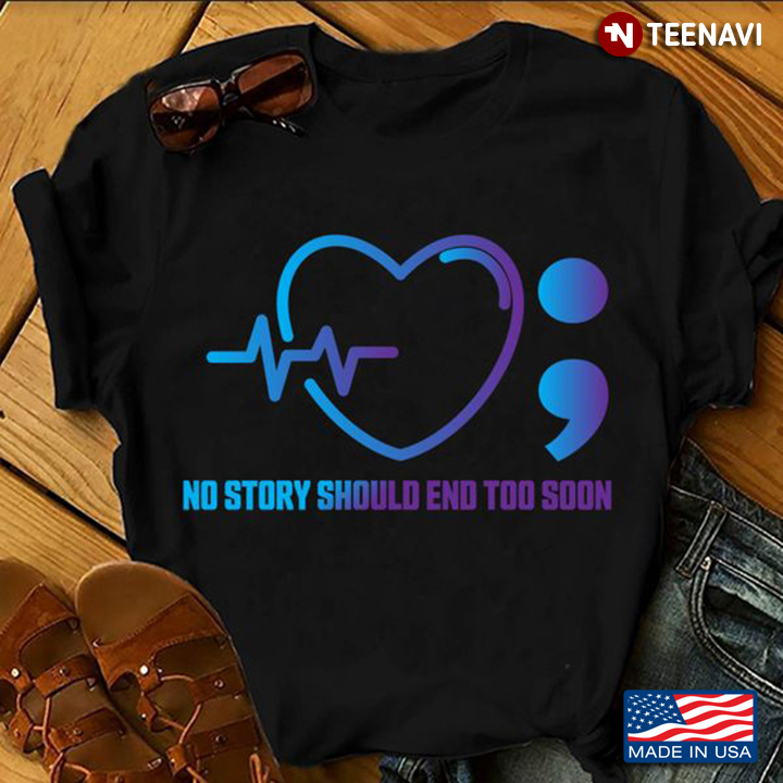 Suicide Awareness Shirt, No Story Should End Too Soon