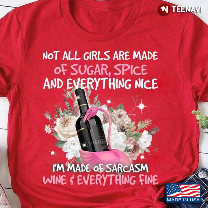 Sarcasm Wine Shirt, Not All Girls Are Made Of Sugar Spice And Everything Nice