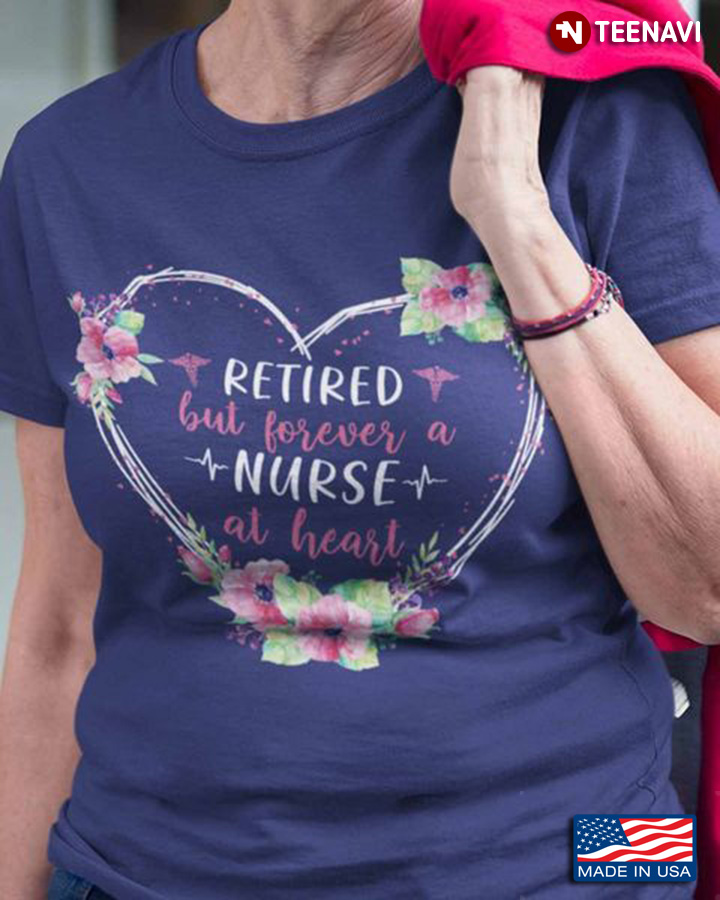 Retired Nurse Shirt, Retired But Forever A Nurse At Heart
