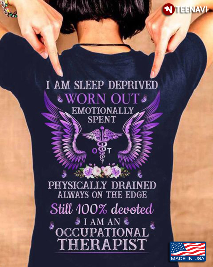 Occupational Therapist Shirt, I Am Sleep Deprived Worn Out Emotionally Spent