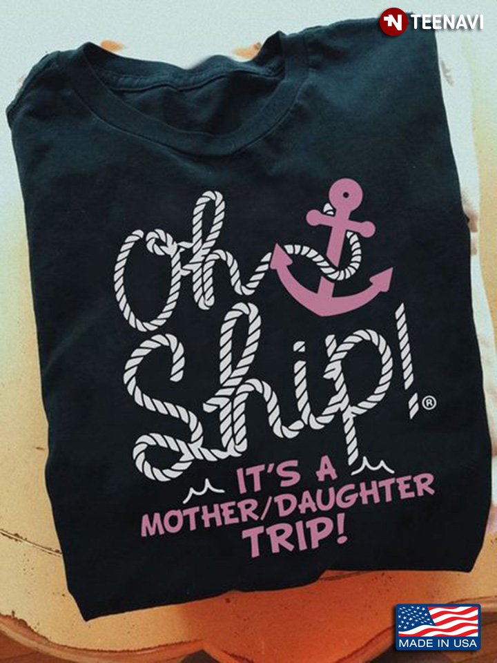 Mother Daughter Shirt, Oh Ship It's A Mother Daughter Trip