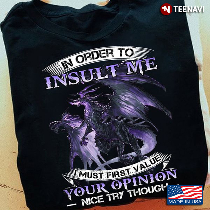 Dragon Quote Shirt, In Order To Insult Me I Must First Value Your Opinion