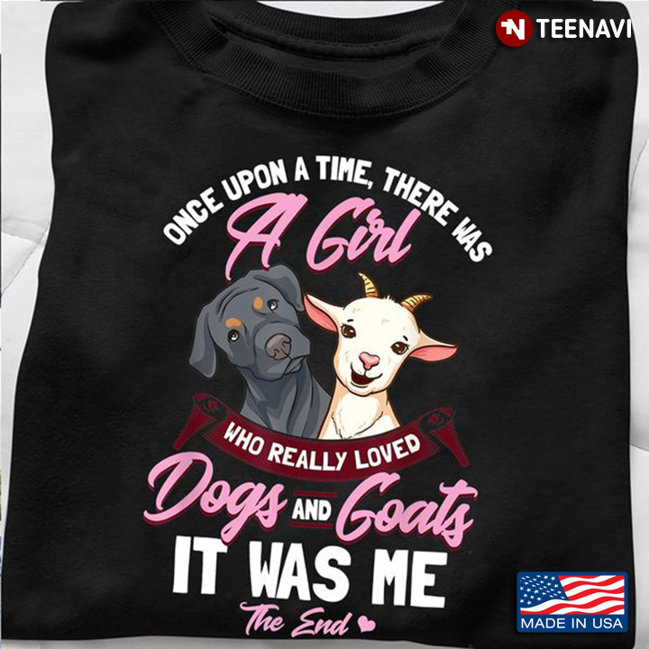 Dog Goat Shirt, Once Upon A Time There Was A Girl Who Really Loved Dogs And Goat