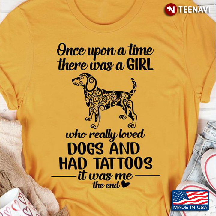 Dog Tattoos Shirt, Once Upon A Time There Was A Girl Who Really Loved Dogs