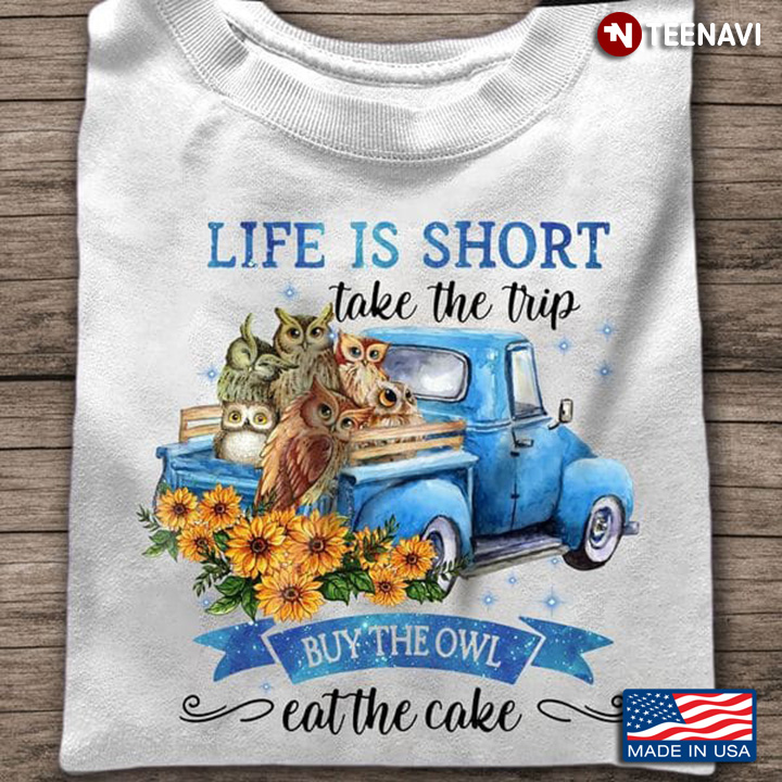 Cute Owl Shirt, Life Is Short Take The Trip Buy The Owl