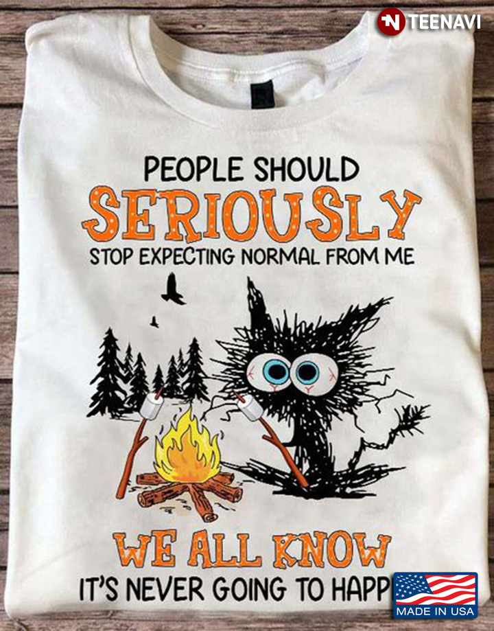 Camping Cat Shirt, People Should Seriously Stop Expecting Normal From Me