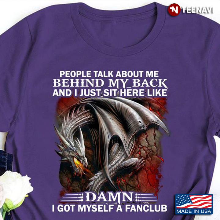 Dragon Shirt, People Talk About Me Behind My Back And I Just Sit Here