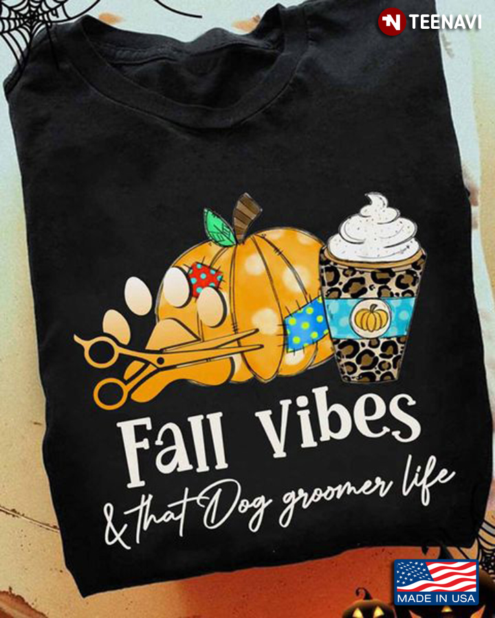 Fall Dog Groomer Shirt, Fall Vibes And That Dog Groomer Life