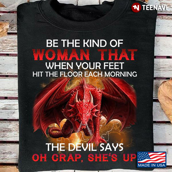 Dragon Quote Shirt, Be The Kind Of Woman That When Your Feet Hit The Floor