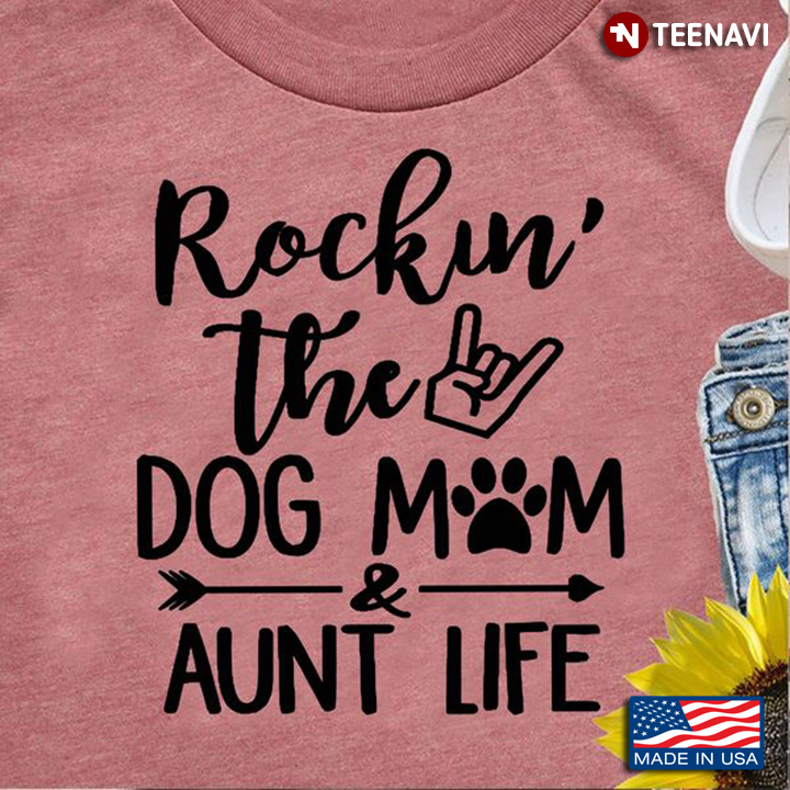 Dog Mom Aunt Shirt, Rockin' The Dog Mom And Aunt Life