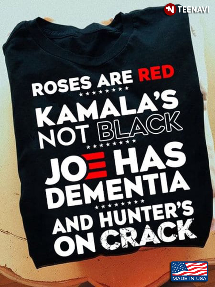 Biden Shirt, Roses Are Red Kamala's Not Black Joe Has Dementia And Hunter's