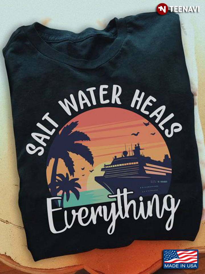 Salt Water Shirt, Salt Water Heals Everything