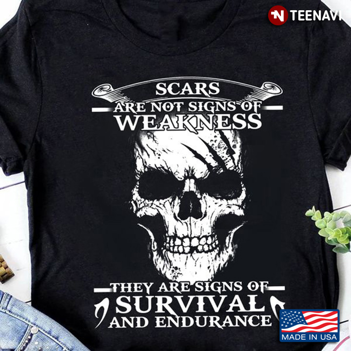 Skull Shirt, Scars Are Not Signs Of Weakness They Are Signs Of Survival