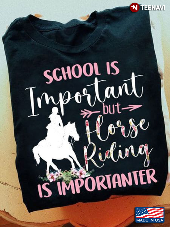 Horse Riding Shirt, School Is Important But Horse Riding Is Importanter