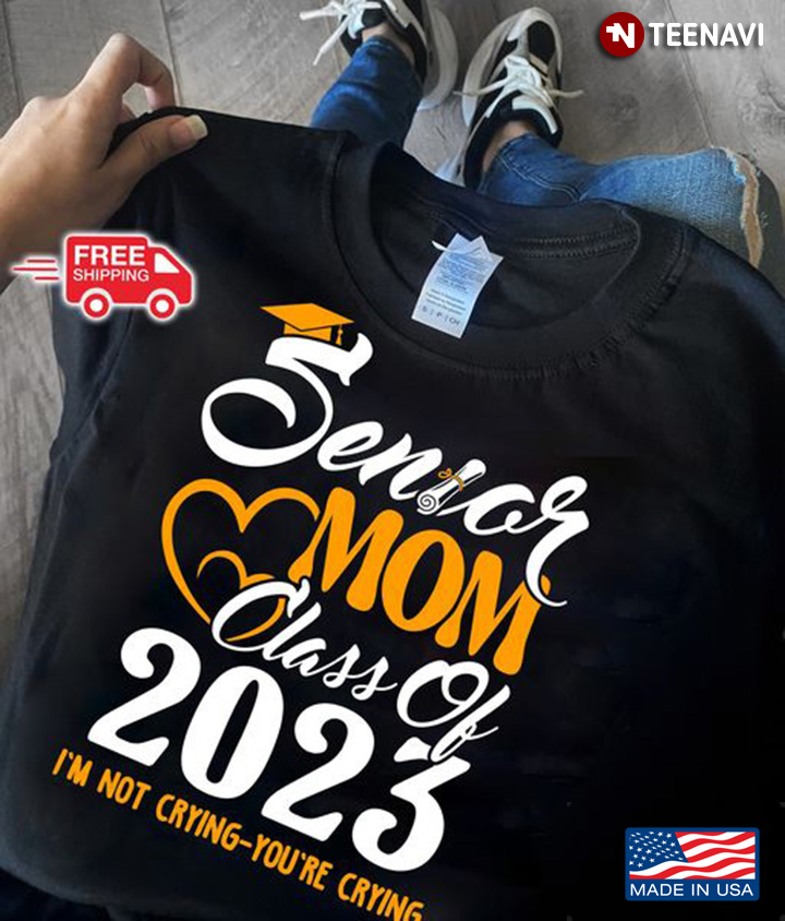 Senior Mom Shirt, Senior Mom Class Of 2023 I'm Not Crying You're Crying