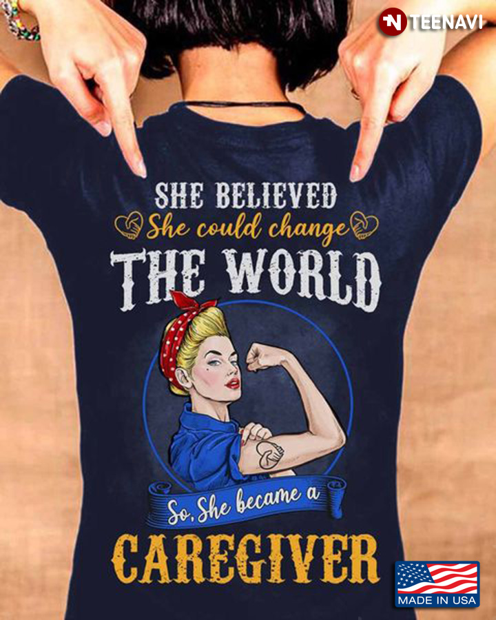 Caregiver Shirt, She Believed She Could Change The World So She Became