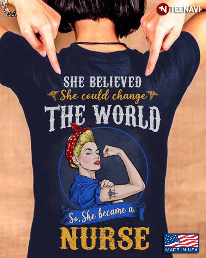 Nurse Shirt, She Believed She Could Change The World So She Became A Nurse