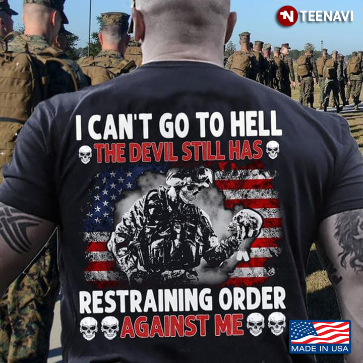 Veteran Shirt, I Can't Go To Hell The Devil Still Has Restraining Order Against