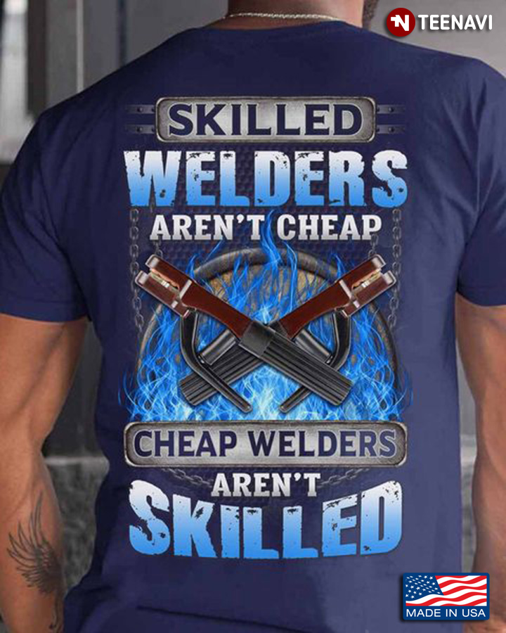 Welder Shirt, Skilled Welders Aren't Cheap Cheap Welders Aren't Skilled