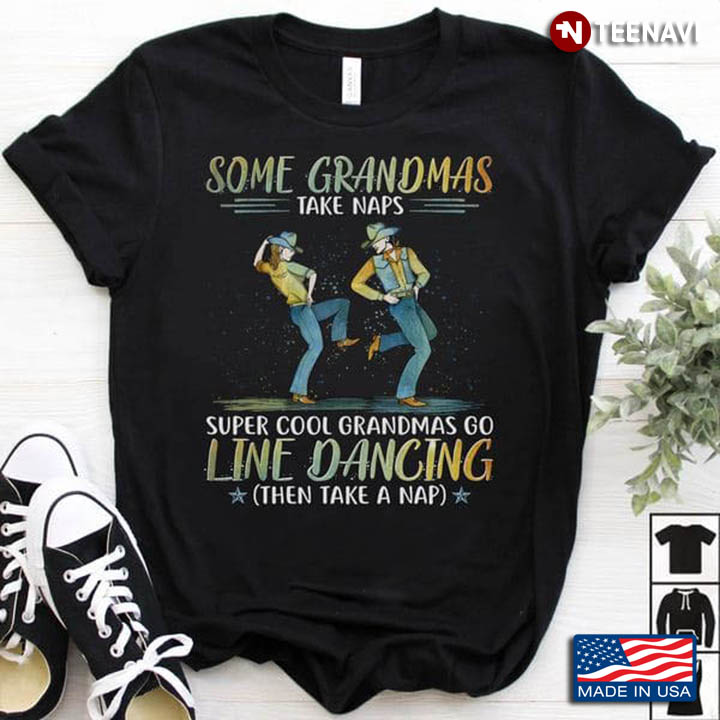 Line Dancing Grandma Shirt, Some Grandmas Take Naps Super Cool Grandmas Go Line