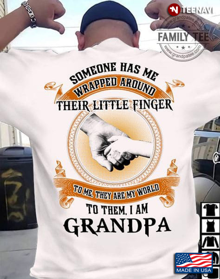 Grandpa Shirt, Someone Has Me Wrapped Around Their Little Finger To Me