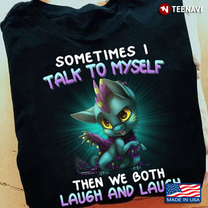 Cute Dragon Shirt, Sometimes I Talk To Myself Then We Both Laugh And Laugh