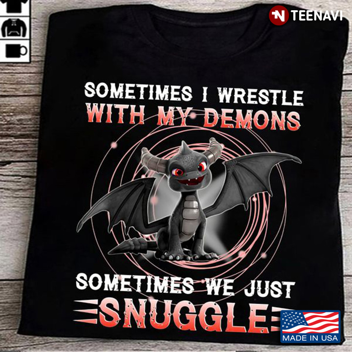 Funny Dragon Shirt, Sometimes I Wrestle With My Demons Sometimes We Just Snuggle
