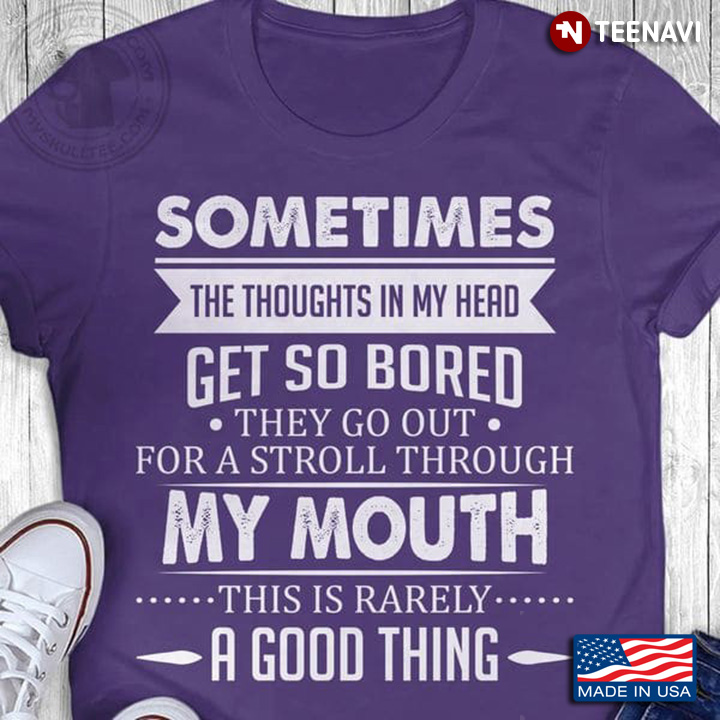 Quote Shirt, Sometimes The Thoughts In My Head Get So Bored They Go Out