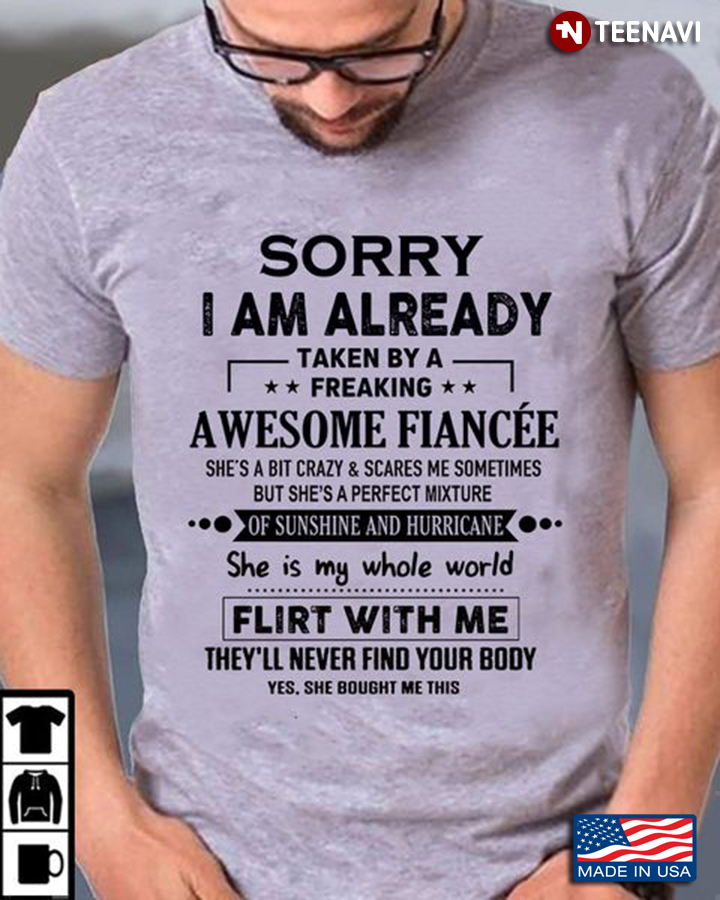 Fiancee Shirt, Sorry I Am Already Taken By A Freaking Awesome Fiancee