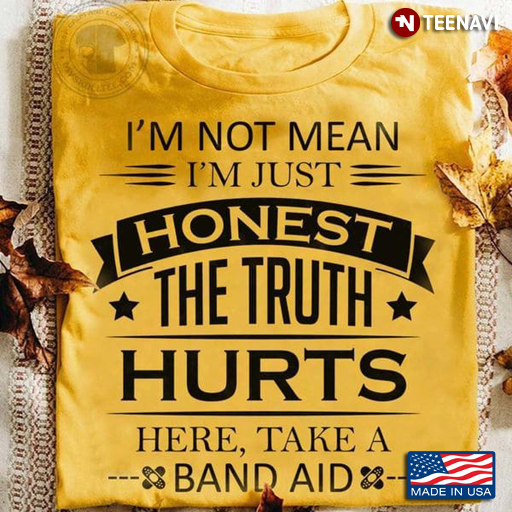 Band Aid Shirt, I'm Not Mean I'm Just The Truth Hurts Here Take A Band Aid