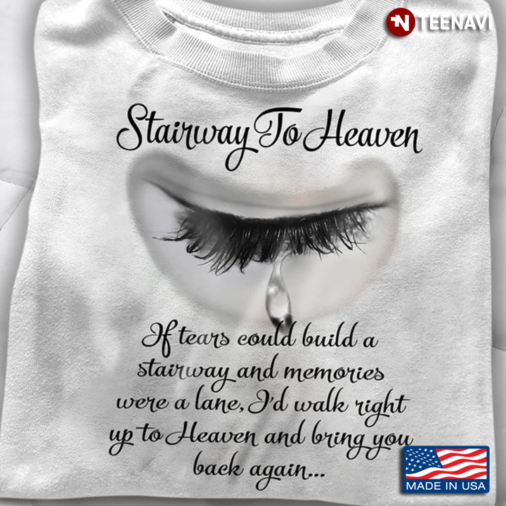 Heaven Shirt, Stairway To Heaven If Tears Could Build A Stairway And Memories