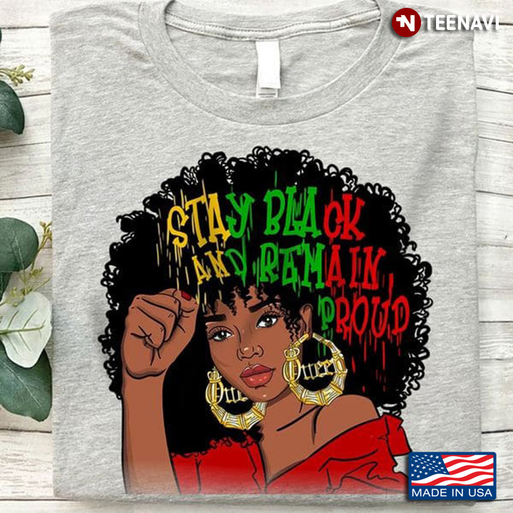 Black Girl Shirt, Stay Black And Remain Proud