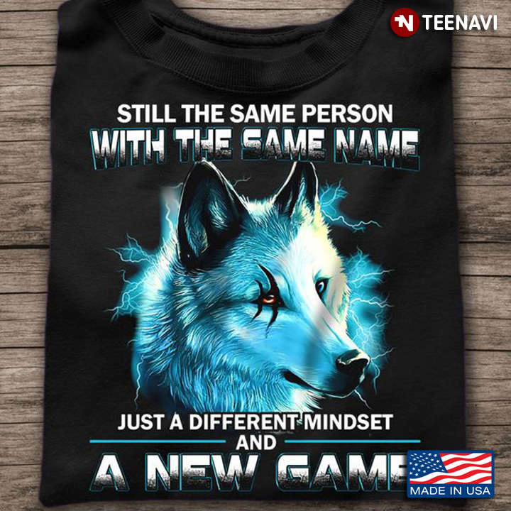 Wolf Quote Shirt, Still The Same Person With The Same Name Just A Different