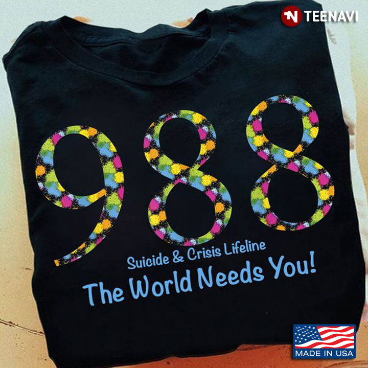 Suicide Awareness Shirt, 988 Suicide And Crisis Lifeline The World Needs You