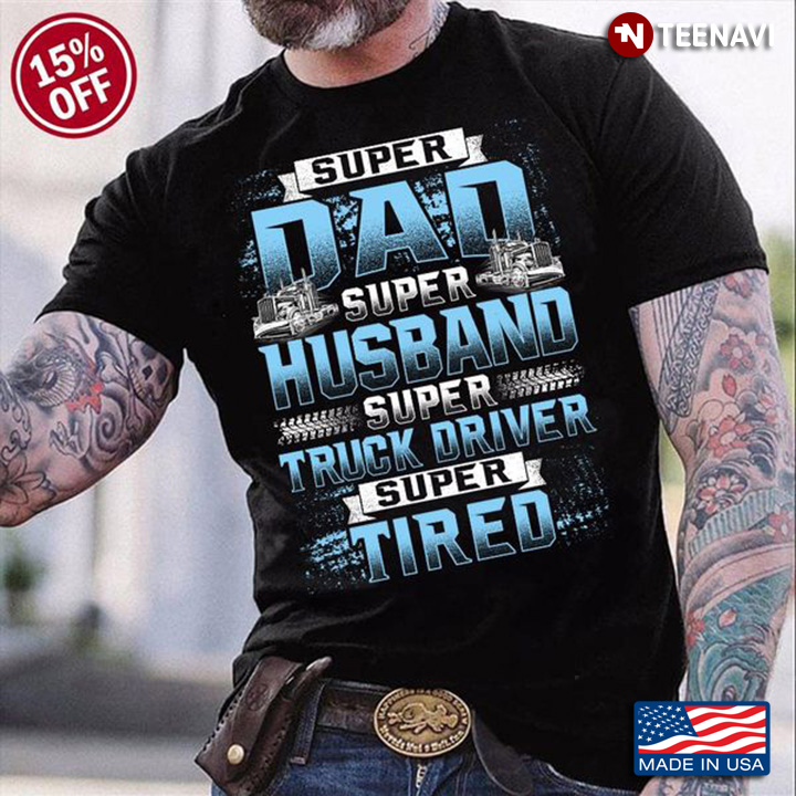 Trucker Dad Shirt, Super Dad Super Husband Super Truck Driver Super Tired