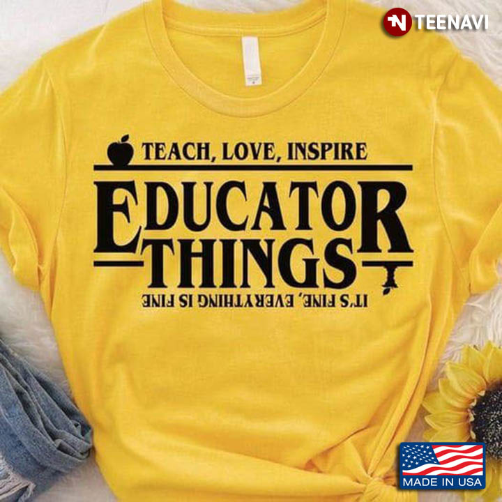 Teacher Shirt, Teach Love Inspire Educator Things It's Fine Everything Is Fine