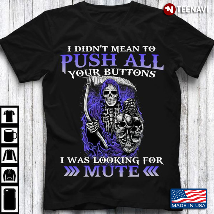 Skeleton Shirt, I Didn't Mean To Push All Your Buttons I Was Looking For Mute