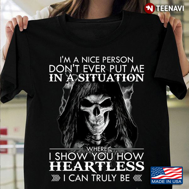 Skeleton Quote Shirt, I'm A Nice Person Don't Ever Put Me In A Situation