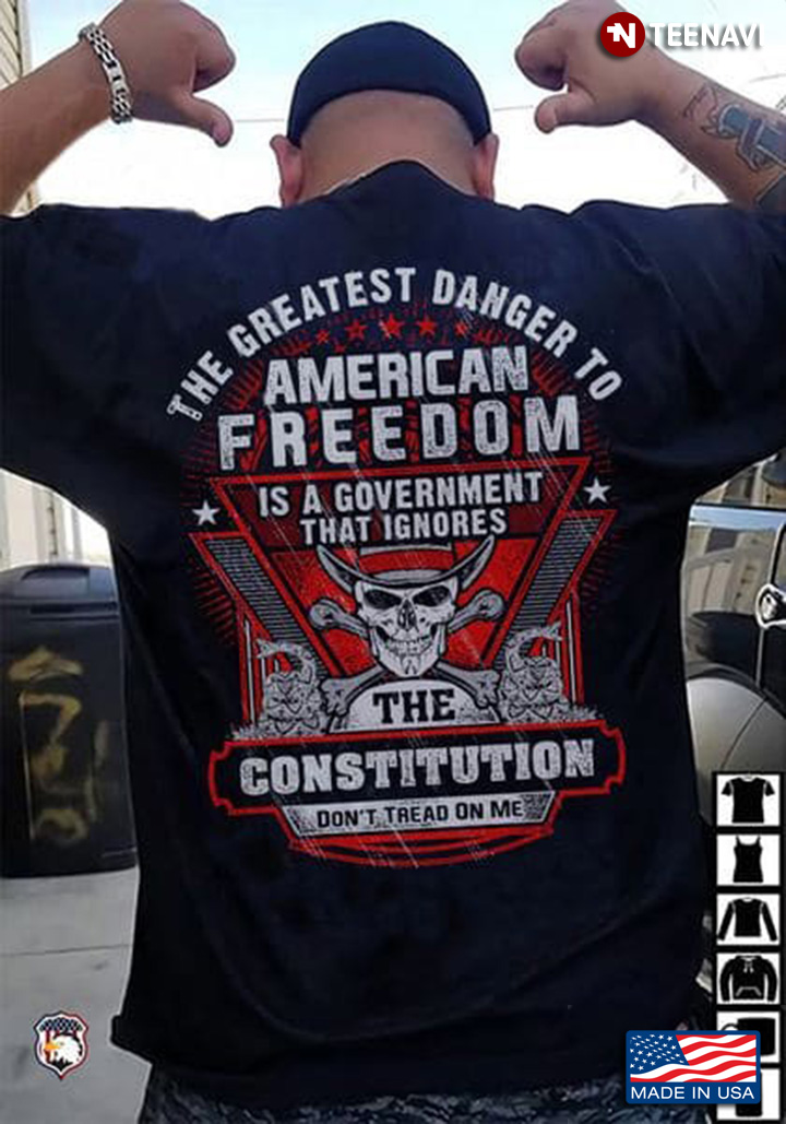 American Freedom Shirt, The Greatest Danger To American Freedom Is A Government