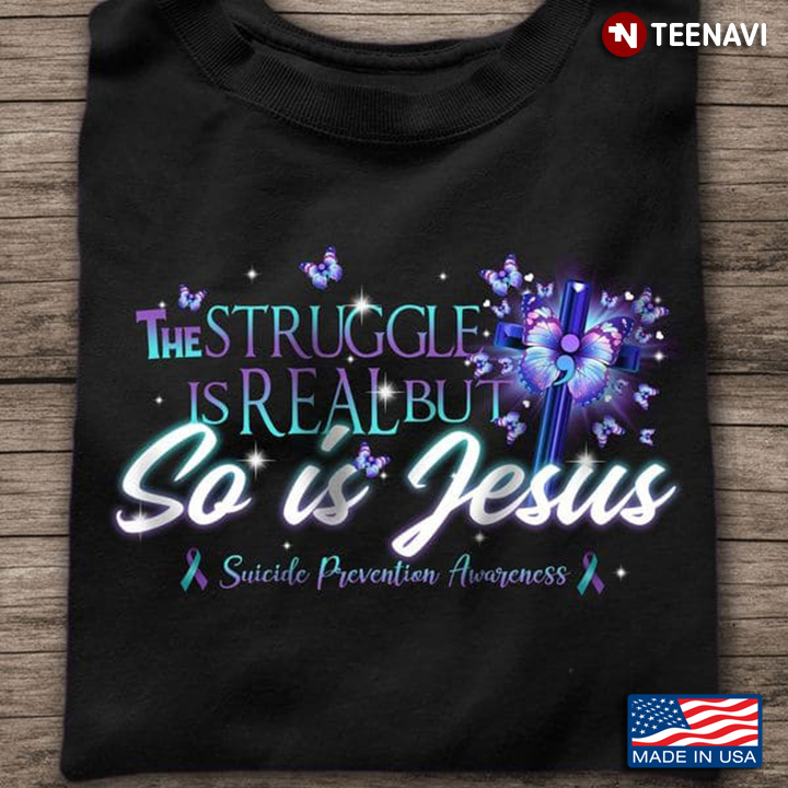 Jesus Suicide Awareness Shirt, The Struggle Is Real But So Is Jesus Suicide